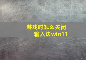 游戏时怎么关闭输入法win11