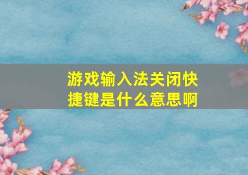 游戏输入法关闭快捷键是什么意思啊