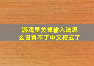 游戏里关掉输入法怎么设置不了中文模式了