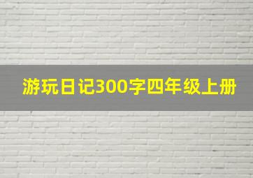 游玩日记300字四年级上册