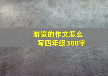 游览的作文怎么写四年级300字