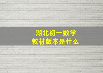 湖北初一数学教材版本是什么