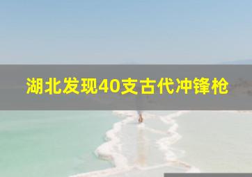 湖北发现40支古代冲锋枪