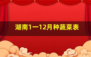 湖南1一12月种蔬菜表