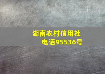 湖南农村信用社电话95536号