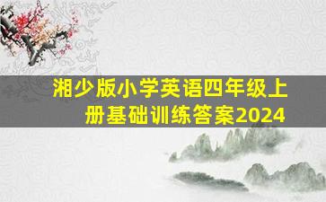 湘少版小学英语四年级上册基础训练答案2024