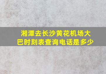 湘潭去长沙黄花机场大巴时刻表查询电话是多少