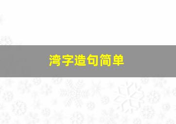 湾字造句简单