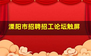 溧阳市招聘招工论坛触屏