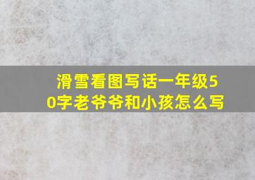 滑雪看图写话一年级50字老爷爷和小孩怎么写