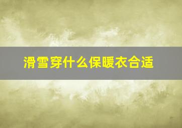 滑雪穿什么保暖衣合适