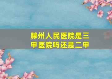 滕州人民医院是三甲医院吗还是二甲