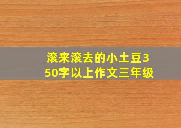 滚来滚去的小土豆350字以上作文三年级