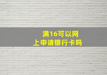 满16可以网上申请银行卡吗