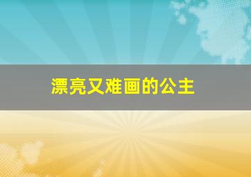 漂亮又难画的公主