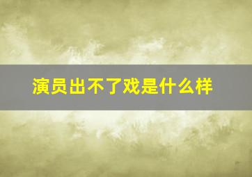 演员出不了戏是什么样