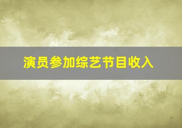 演员参加综艺节目收入