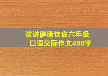 演讲健康饮食六年级口语交际作文400字