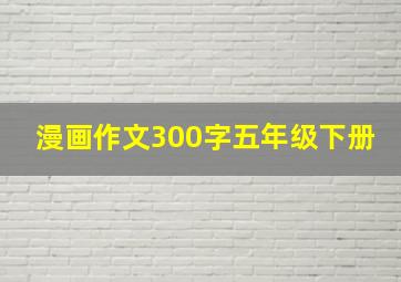 漫画作文300字五年级下册