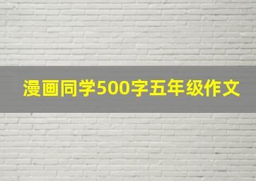 漫画同学500字五年级作文