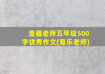 漫画老师五年级500字优秀作文(音乐老师)