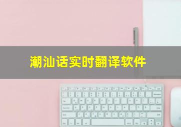 潮汕话实时翻译软件