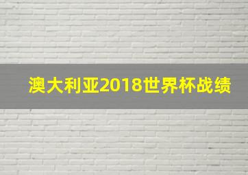 澳大利亚2018世界杯战绩