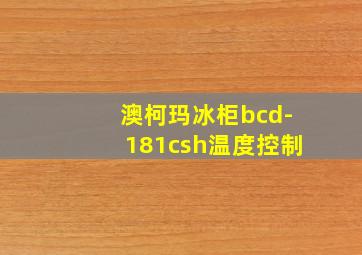 澳柯玛冰柜bcd-181csh温度控制