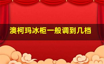 澳柯玛冰柜一般调到几档