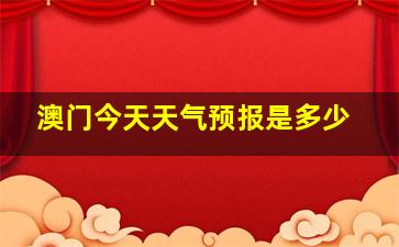 澳门今天天气预报是多少