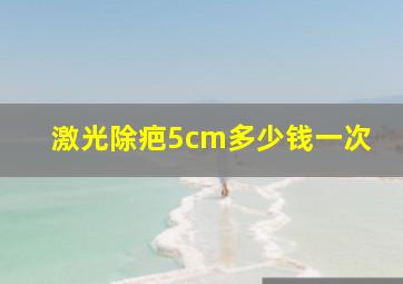 激光除疤5cm多少钱一次