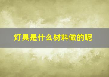 灯具是什么材料做的呢