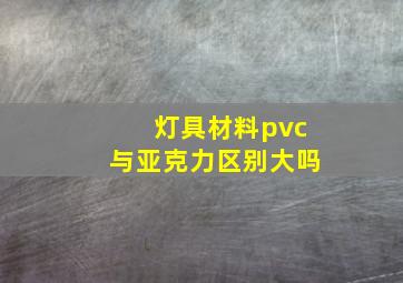 灯具材料pvc与亚克力区别大吗