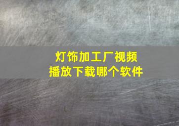 灯饰加工厂视频播放下载哪个软件