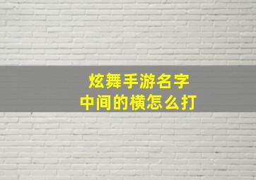 炫舞手游名字中间的横怎么打