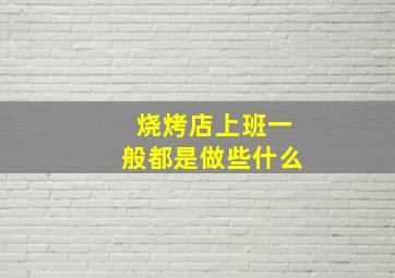 烧烤店上班一般都是做些什么