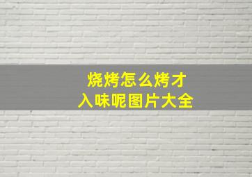 烧烤怎么烤才入味呢图片大全