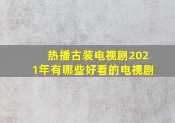 热播古装电视剧2021年有哪些好看的电视剧