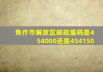 焦作市解放区邮政编码是454000还是454150