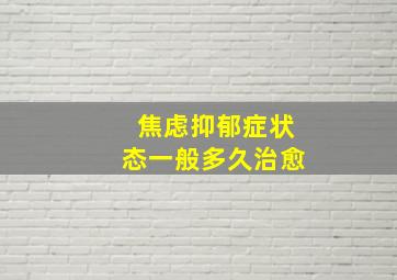 焦虑抑郁症状态一般多久治愈