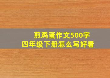 煎鸡蛋作文500字四年级下册怎么写好看