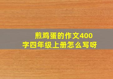 煎鸡蛋的作文400字四年级上册怎么写呀