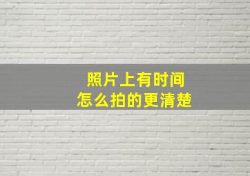 照片上有时间怎么拍的更清楚