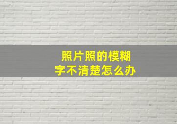 照片照的模糊字不清楚怎么办