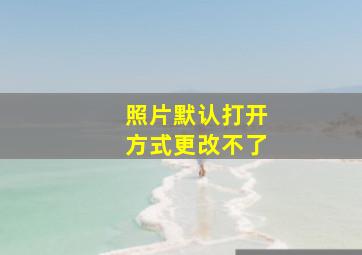 照片默认打开方式更改不了