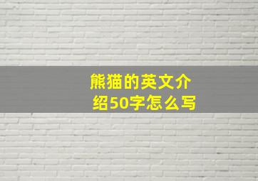 熊猫的英文介绍50字怎么写