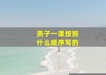 燕子一课按照什么顺序写的