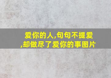 爱你的人,句句不提爱,却做尽了爱你的事图片