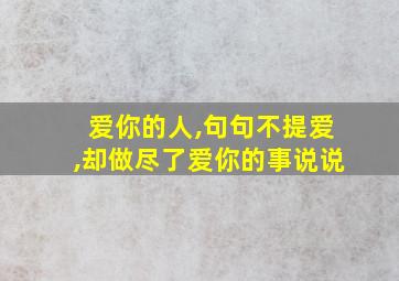 爱你的人,句句不提爱,却做尽了爱你的事说说