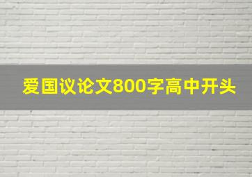 爱国议论文800字高中开头